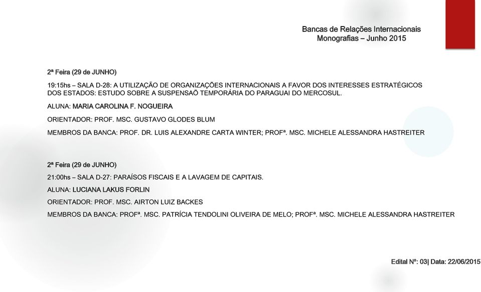 LUIS ALEXANDRE CARTA WINTER; PROFª. MSC. MICHELE ALESSANDRA HASTREITER 2ª Feira (29 de JUNHO) 21:00hs SALA D-27: PARAÍSOS FISCAIS E A LAVAGEM DE CAPITAIS.