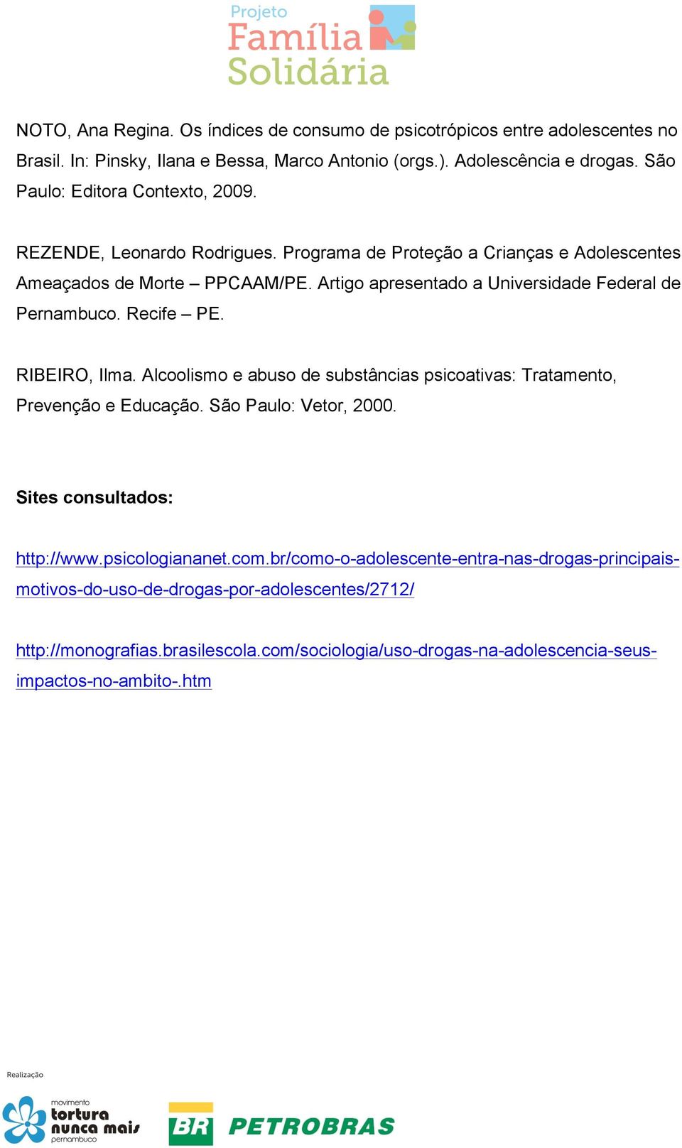 Artigo apresentado a Universidade Federal de Pernambuco. Recife PE. RIBEIRO, Ilma. Alcoolismo e abuso de substâncias psicoativas: Tratamento, Prevenção e Educação.