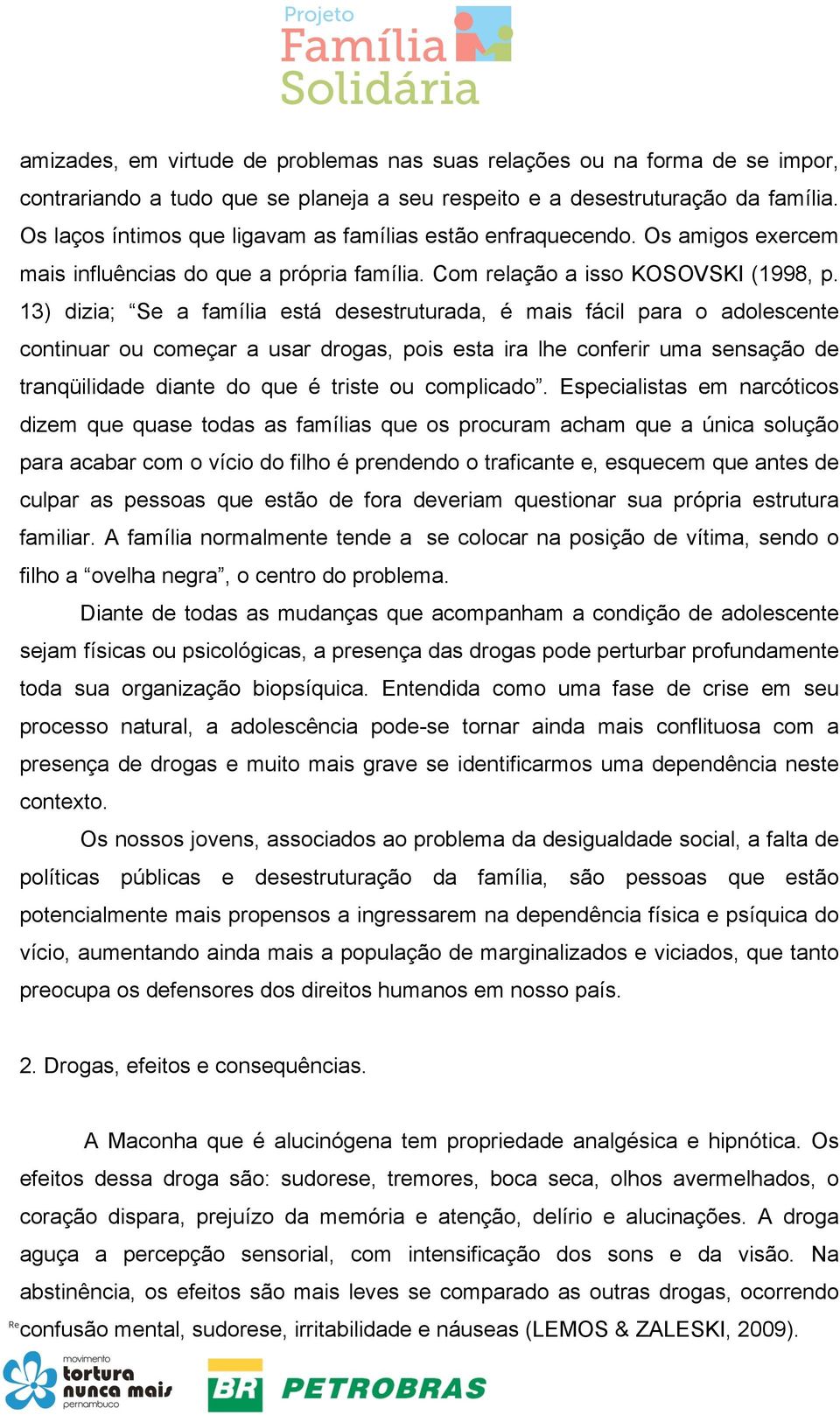 13) dizia; Se a família está desestruturada, é mais fácil para o adolescente continuar ou começar a usar drogas, pois esta ira lhe conferir uma sensação de tranqüilidade diante do que é triste ou