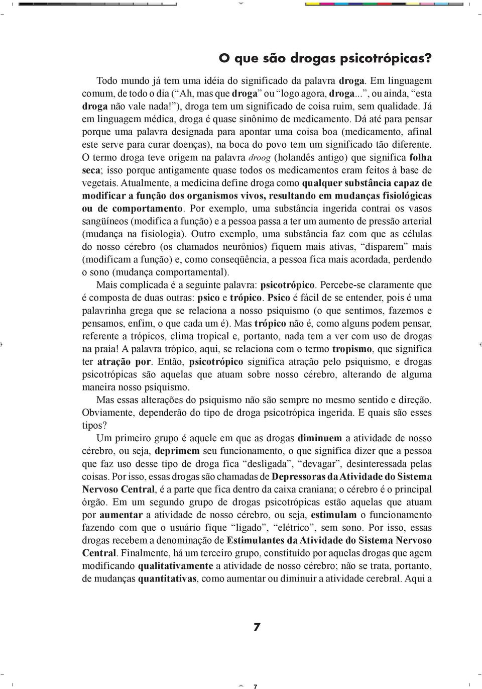 Dá até para pensar porque uma palavra designada para apontar uma coisa boa (medicamento, afinal este serve para curar doenças), na boca do povo tem um significado tão diferente.