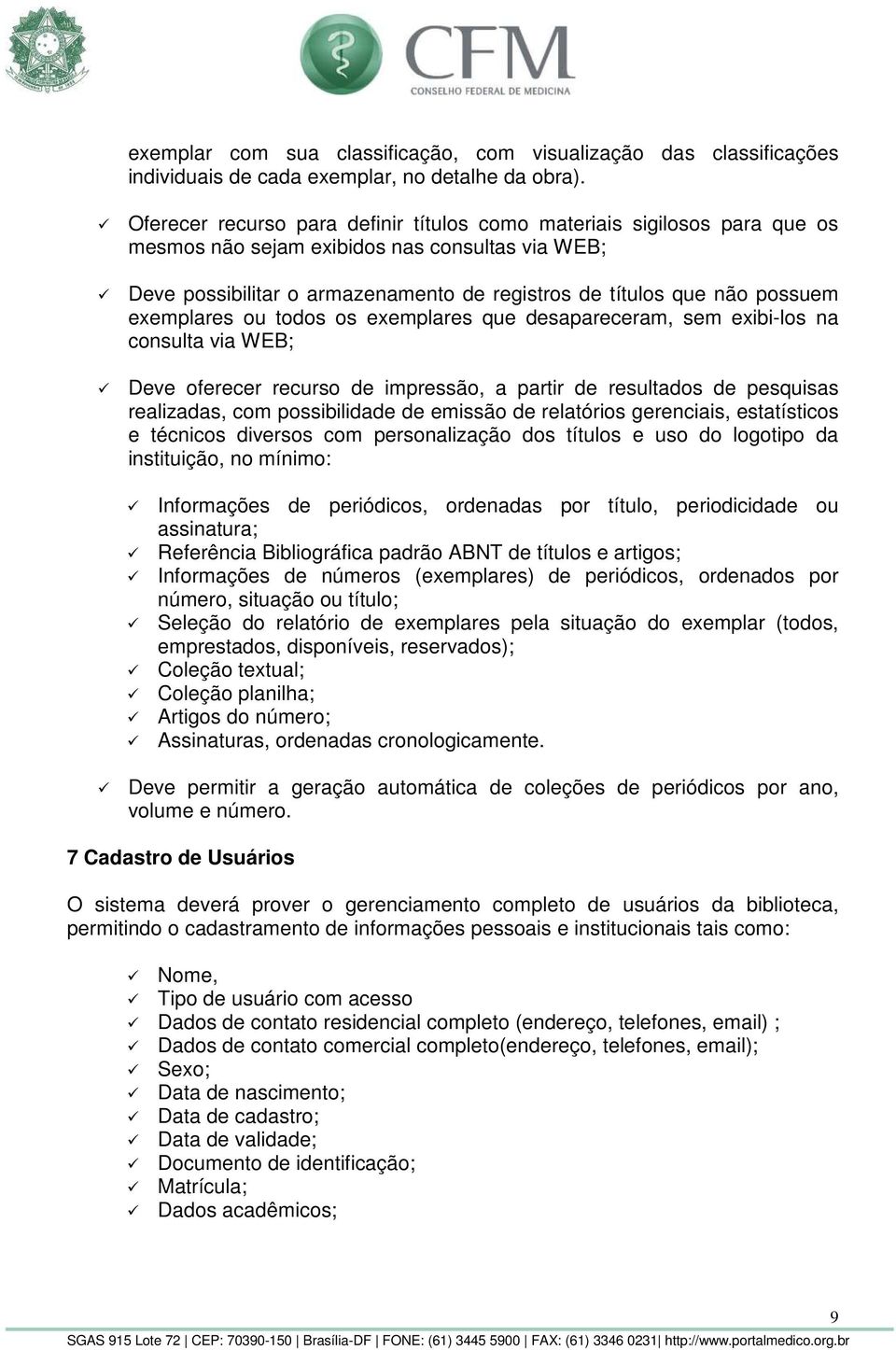 exemplares ou todos os exemplares que desapareceram, sem exibi-los na consulta via WEB; Deve oferecer recurso de impressão, a partir de resultados de pesquisas realizadas, com possibilidade de