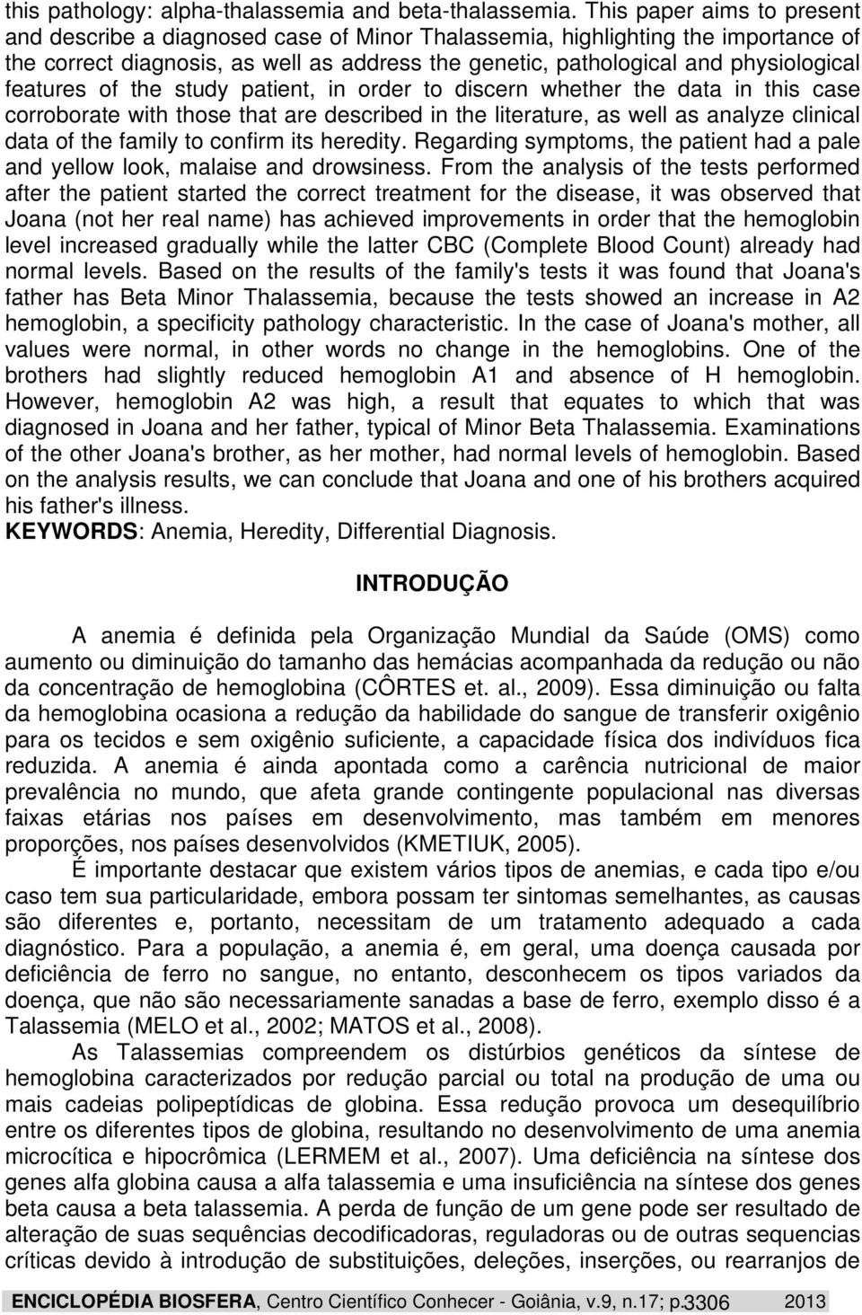 features of the study patient, in order to discern whether the data in this case corroborate with those that are described in the literature, as well as analyze clinical data of the family to confirm