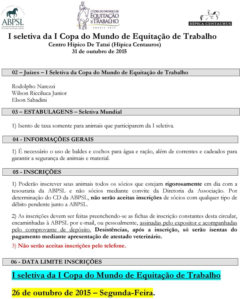 05 - INSCRIÇÕES 1) Poderão inscrever seus animais todos os sócios que estejam rigorosamente em dia com a tesouraria da ABPSL e não sócios mediante convite da Diretoria da Associação.