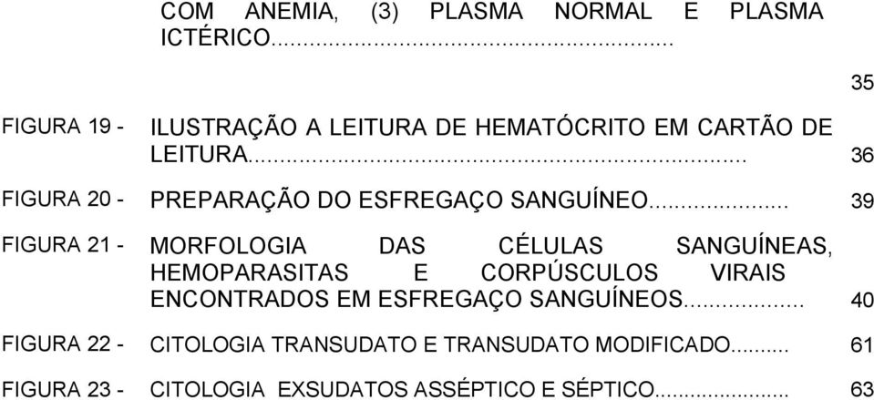 .. 36 FIGURA 20 - PREPARAÇÃO DO ESFREGAÇO SANGUÍNEO.