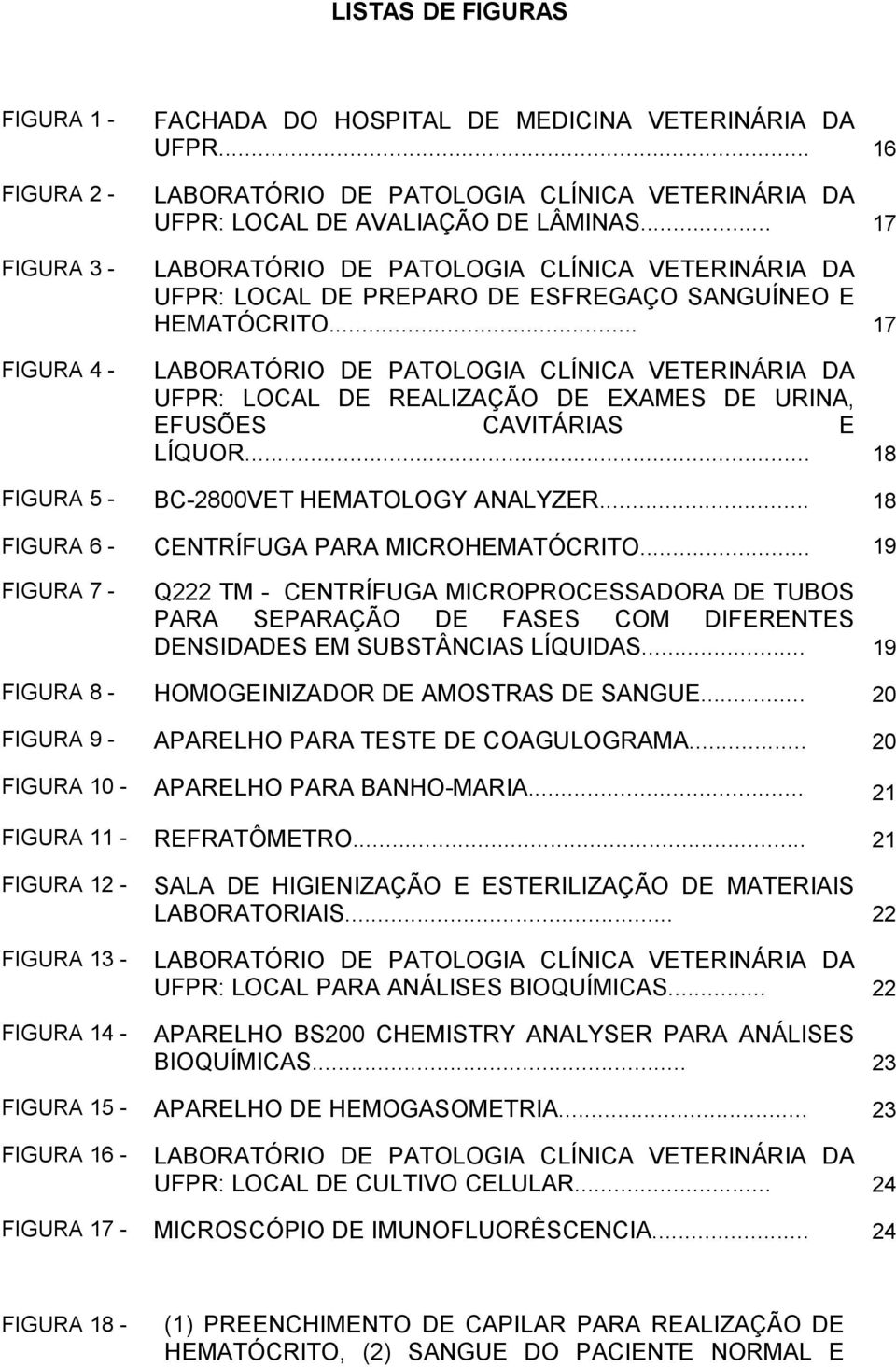 .. 17 LABORATÓRIO DE PATOLOGIA CLÍNICA VETERINÁRIA DA UFPR: LOCAL DE PREPARO DE ESFREGAÇO SANGUÍNEO E HEMATÓCRITO.