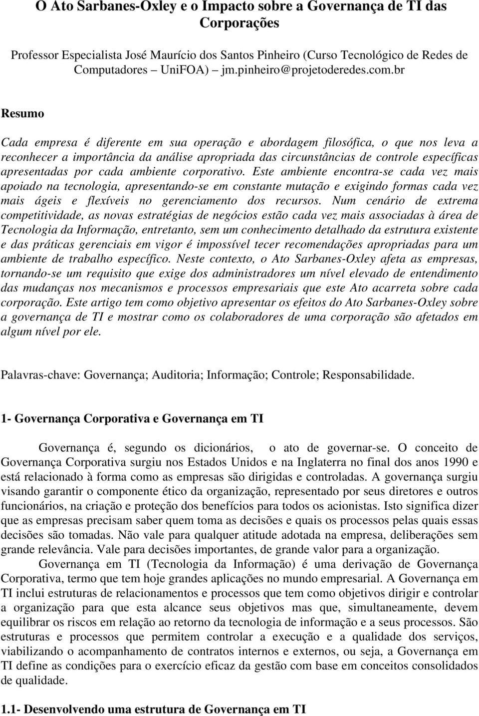 br Resumo Cada empresa é diferente em sua operação e abordagem filosófica, o que nos leva a reconhecer a importância da análise apropriada das circunstâncias de controle específicas apresentadas por