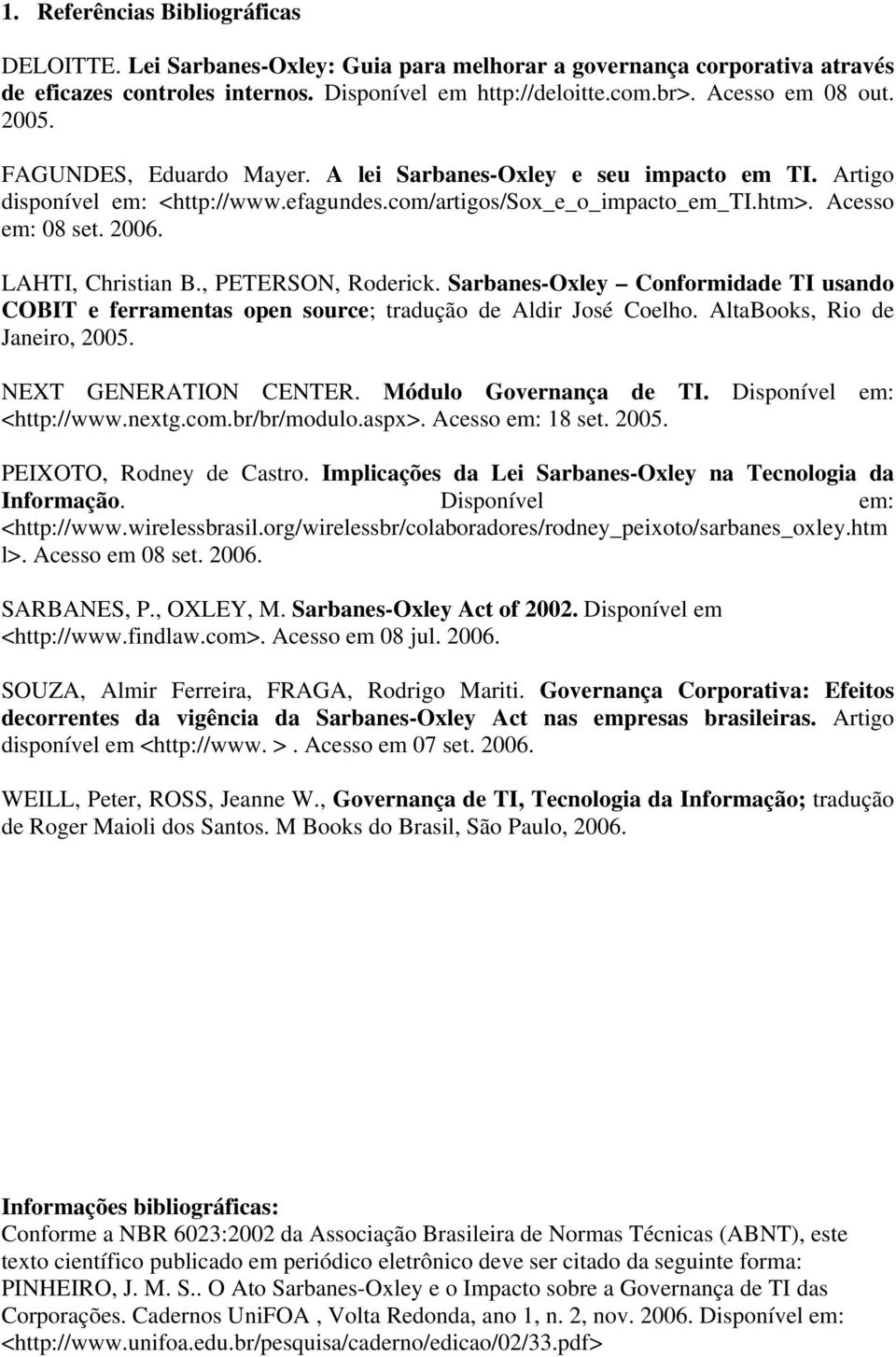 LAHTI, Christian B., PETERSON, Roderick. Sarbanes-Oxley Conformidade TI usando COBIT e ferramentas open source; tradução de Aldir José Coelho. AltaBooks, Rio de Janeiro, 2005. NEXT GENERATION CENTER.