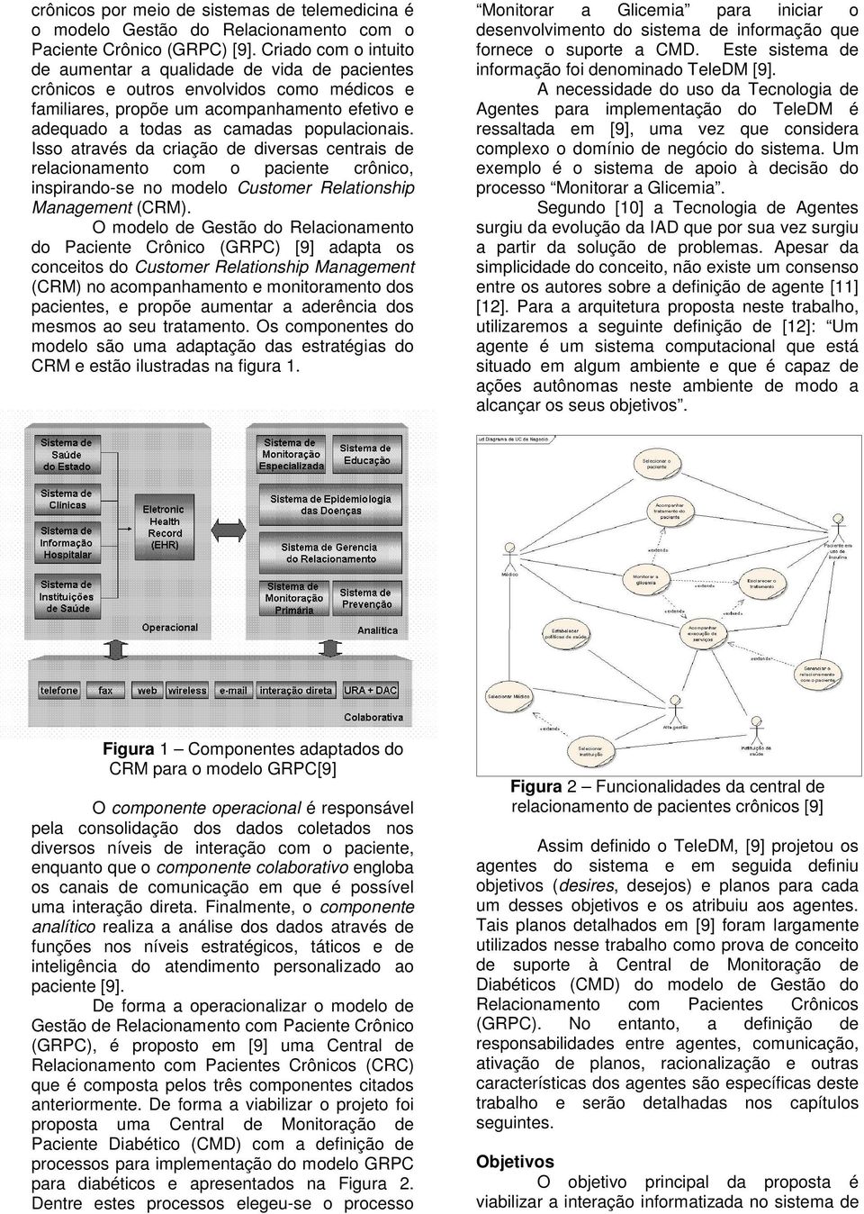 Isso através da criação de diversas centrais de relacionamento com o paciente crônico, inspirando-se no modelo Customer Relationship Management (CRM).