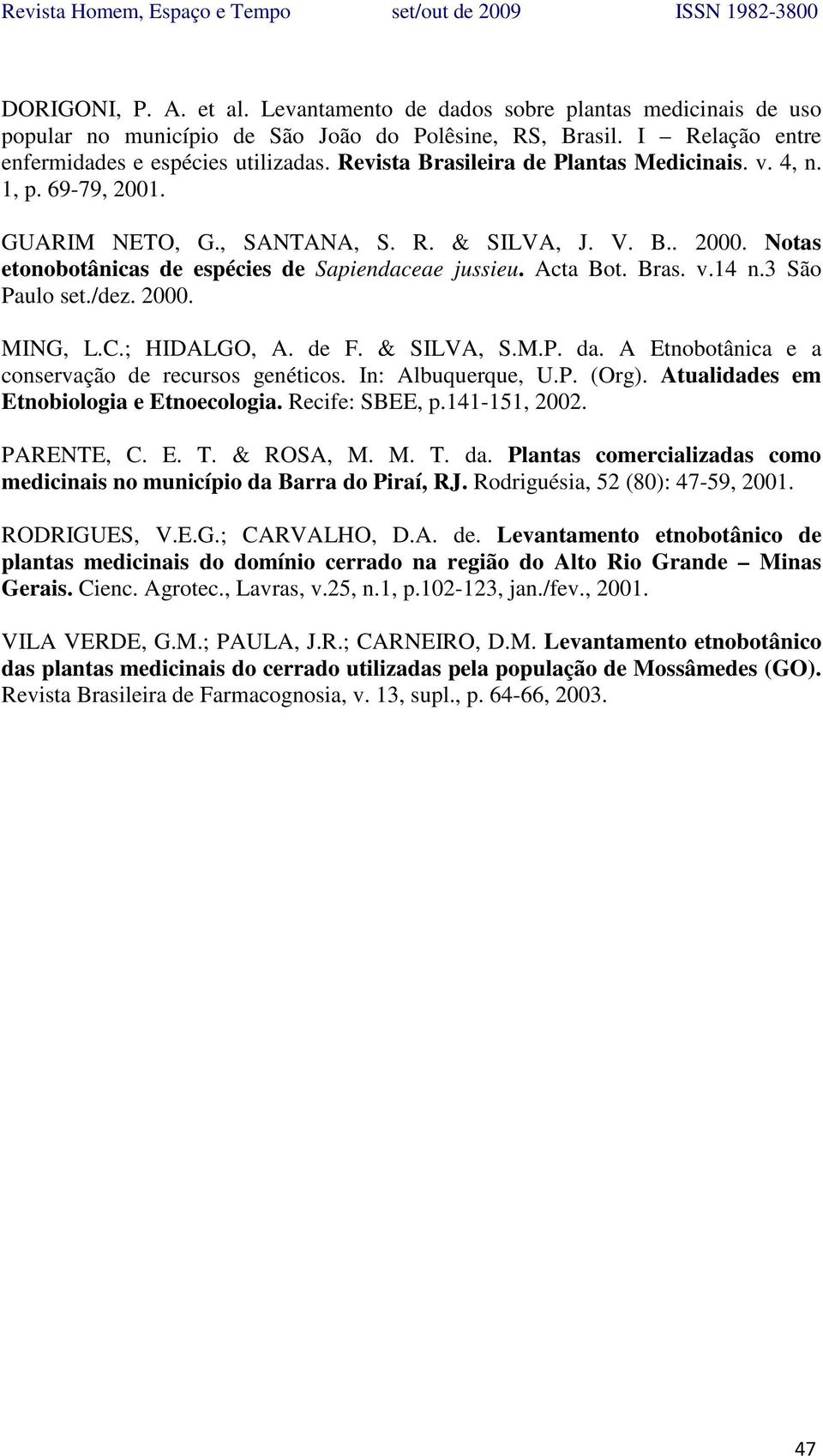 3 São Paulo set./dez. 2000. MING, C.; HIDALGO, A. de F. & SILVA, S.M.P. da. A Etnobotânica e a conservação de recursos genéticos. In: Albuquerque, U.P. (Org).