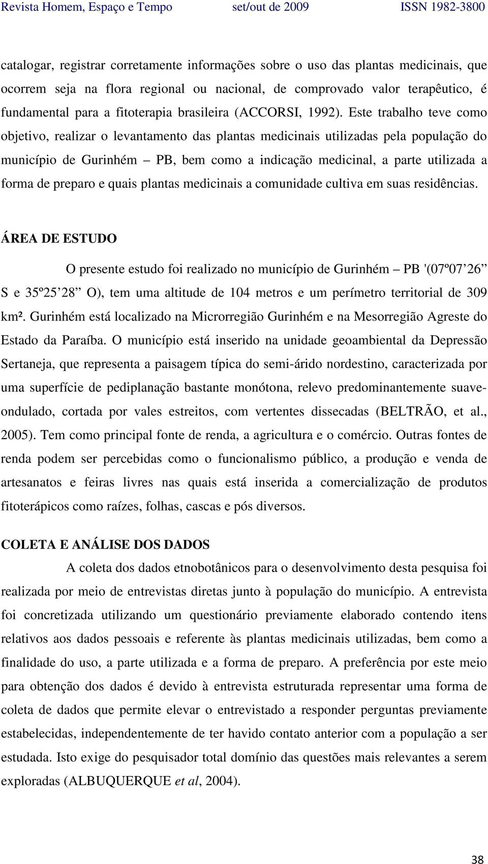 Este trabalho teve como objetivo, realizar o levantamento das plantas medicinais utilizadas pela população do município de Gurinhém PB, bem como a indicação medicinal, a parte utilizada a forma de