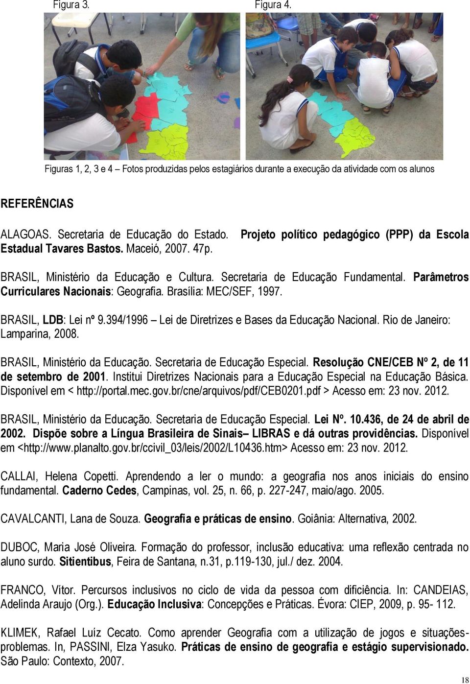Brasília: MEC/SEF, 1997. BRASIL, LDB: Lei nº 9.394/1996 Lei de Diretrizes e Bases da Educação Nacional. Rio de Janeiro: Lamparina, 2008. BRASIL, Ministério da Educação.
