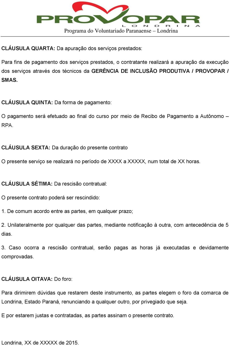 CLÁUSULA SEXTA: Da duração do presente contrato O presente serviço se realizará no período de XXXX a XXXXX, num total de XX horas.