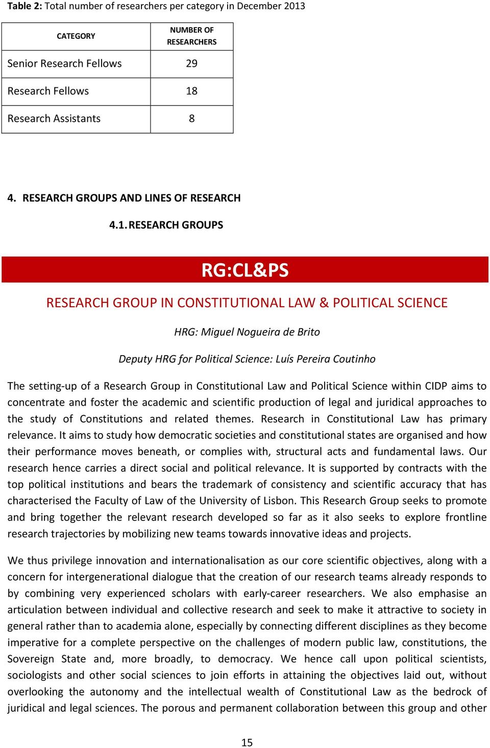 RESEARCH GROUPS RG:CL&PS RESEARCH GROUP IN CONSTITUTIONAL LAW & POLITICAL SCIENCE HRG: Miguel Nogueira de Brito Deputy HRG for Political Science: Luís Pereira Coutinho The setting-up of a Research