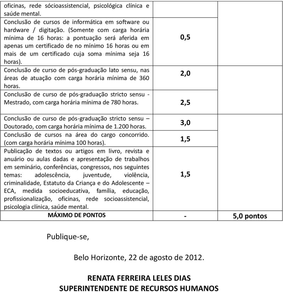 carga horária mínima de 360 horas. Conclusão de curso de pós-graduação stricto sensu - Mestrado, com carga horária mínima de 780 horas. Doutorado, com carga horária mínima de 1.200 horas.