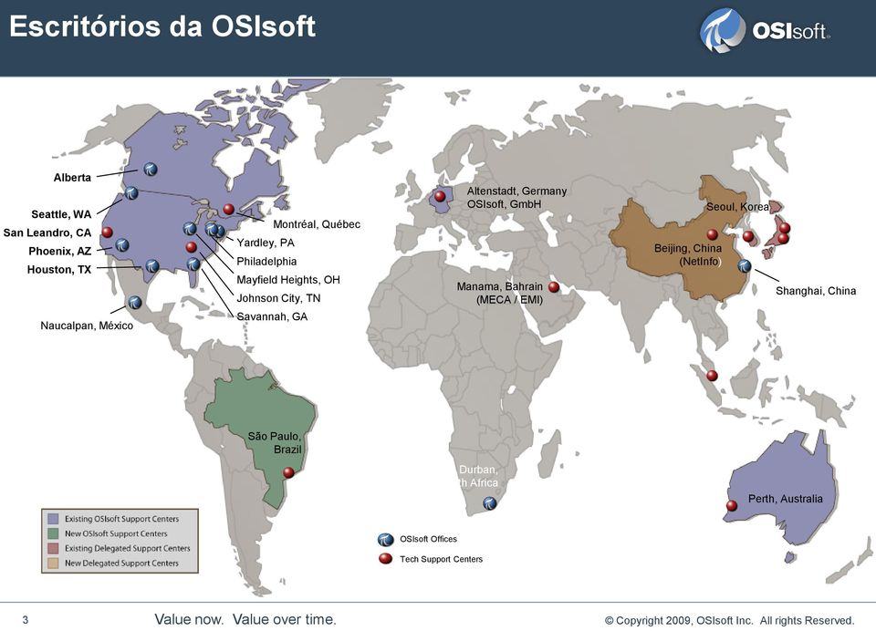 China (NetInfo) Seoul, Korea (AID) Tokyo, Japan (OSIsoft) Tokyo, Japan (Yokogawa) Shanghai, China Singapore São Paulo, Brazil Durban,