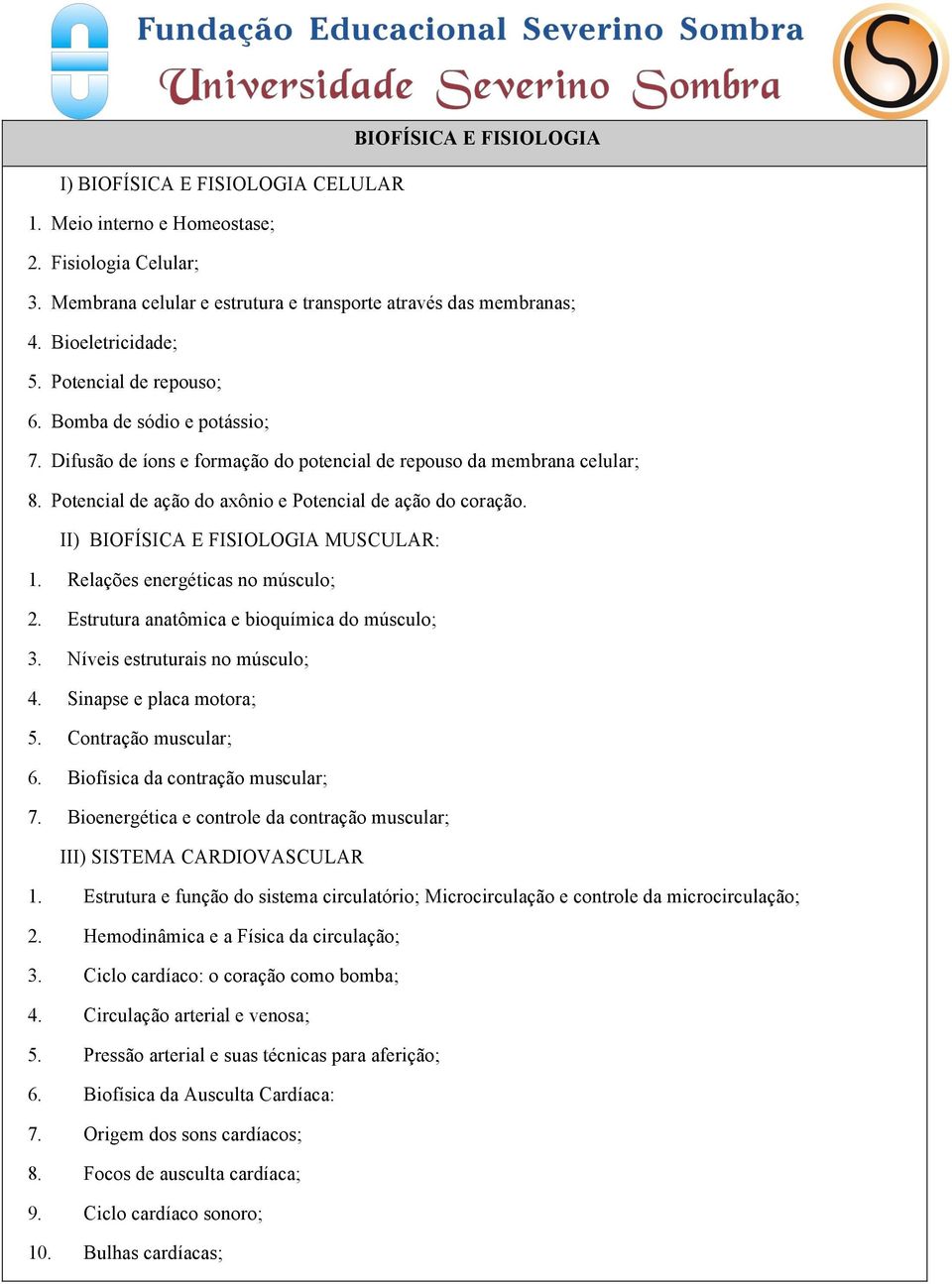 II) BIOFÍSICA E FISIOLOGIA MUSCULAR: 1. Relações energéticas no músculo; 2. Estrutura anatômica e bioquímica do músculo; 3. Níveis estruturais no músculo; 4. Sinapse e placa motora; 5.