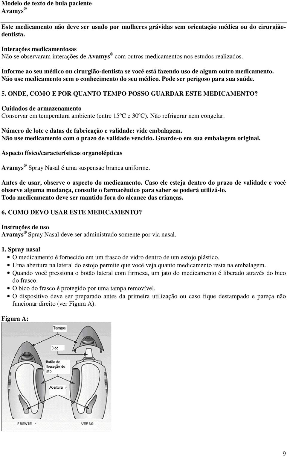 Informe ao seu médico ou cirurgião-dentista se você está fazendo uso de algum outro medicamento. Não use medicamento sem o conhecimento do seu médico. Pode ser perigoso para sua saúde. 5.