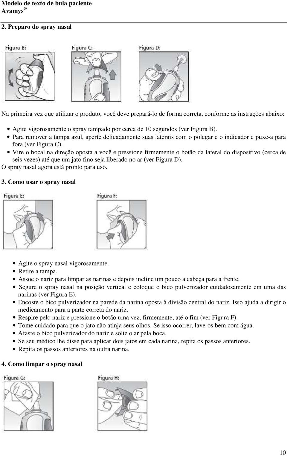 Vire o bocal na direção oposta a você e pressione firmemente o botão da lateral do dispositivo (cerca de seis vezes) até que um jato fino seja liberado no ar (ver Figura D).