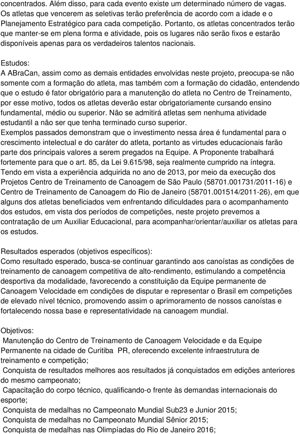 Portanto, os atletas concentrados terão que manter-se em plena forma e atividade, pois os lugares não serão fixos e estarão disponíveis apenas para os verdadeiros talentos nacionais.