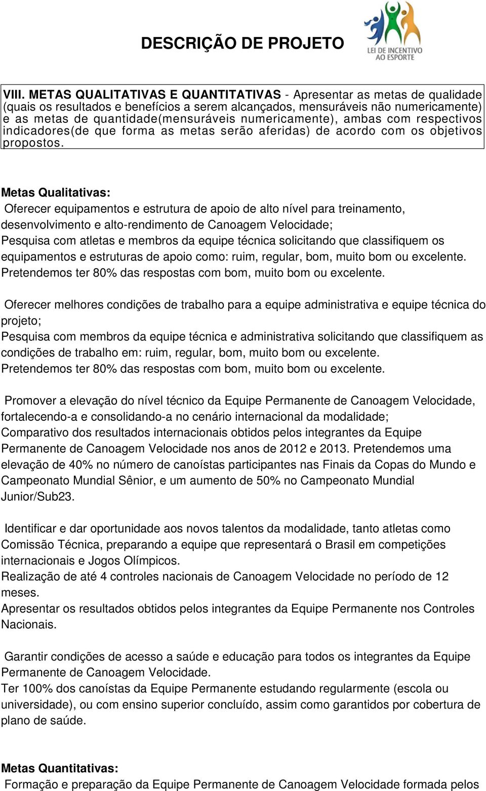 numericamente), ambas com respectivos indicadores(de que forma as metas serão aferidas) de acordo com os objetivos propostos.