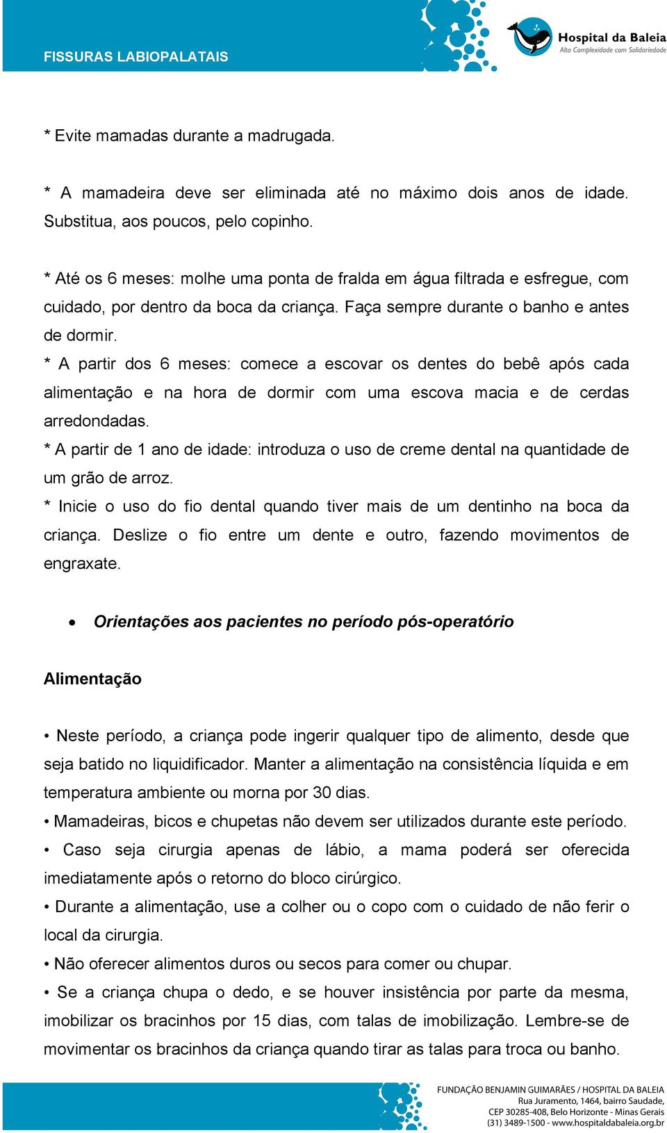 * A partir dos 6 meses: comece a escovar os dentes do bebê após cada alimentação e na hora de dormir com uma escova macia e de cerdas arredondadas.