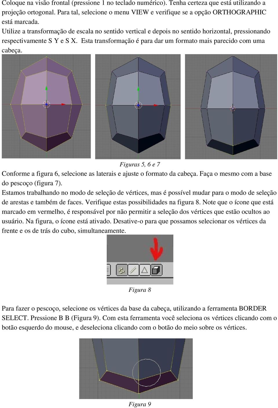 Figuras 5, 6 e 7 Conforme a figura 6, selecione as laterais e ajuste o formato da cabeça. Faça o mesmo com a base do pescoço (figura 7).