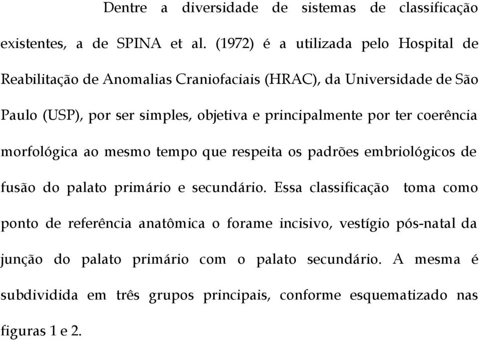 principalmente por ter coerência morfológica ao mesmo tempo que respeita os padrões embriológicos de fusão do palato primário e secundário.