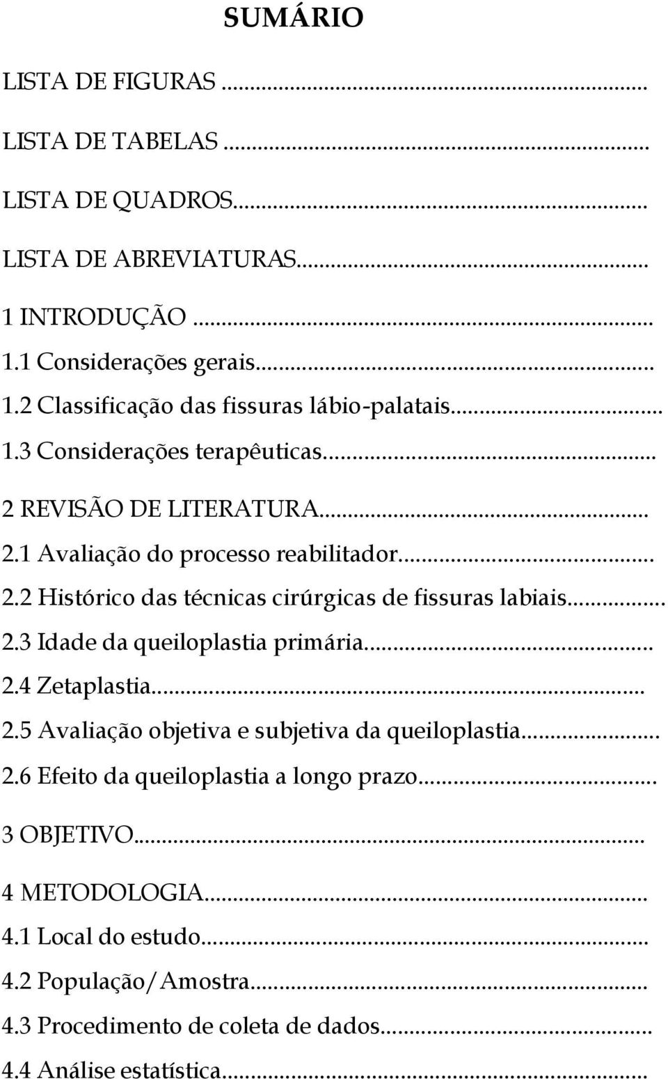 .. 2.3 Idade da queiloplastia primária... 2.4 Zetaplastia... 2.5 Avaliação objetiva e subjetiva da queiloplastia... 2.6 Efeito da queiloplastia a longo prazo.