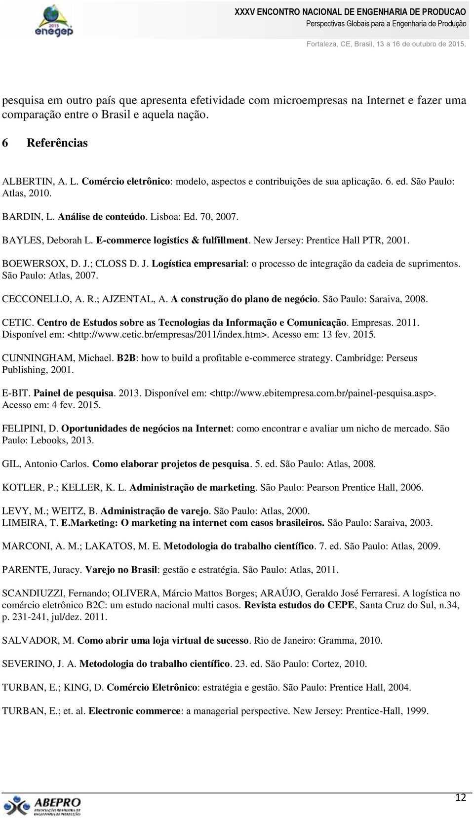 E-commerce logistics & fulfillment. New Jersey: Prentice Hall PTR, 2001. BOEWERSOX, D. J.; CLOSS D. J. Logística empresarial: o processo de integração da cadeia de suprimentos. São Paulo: Atlas, 2007.