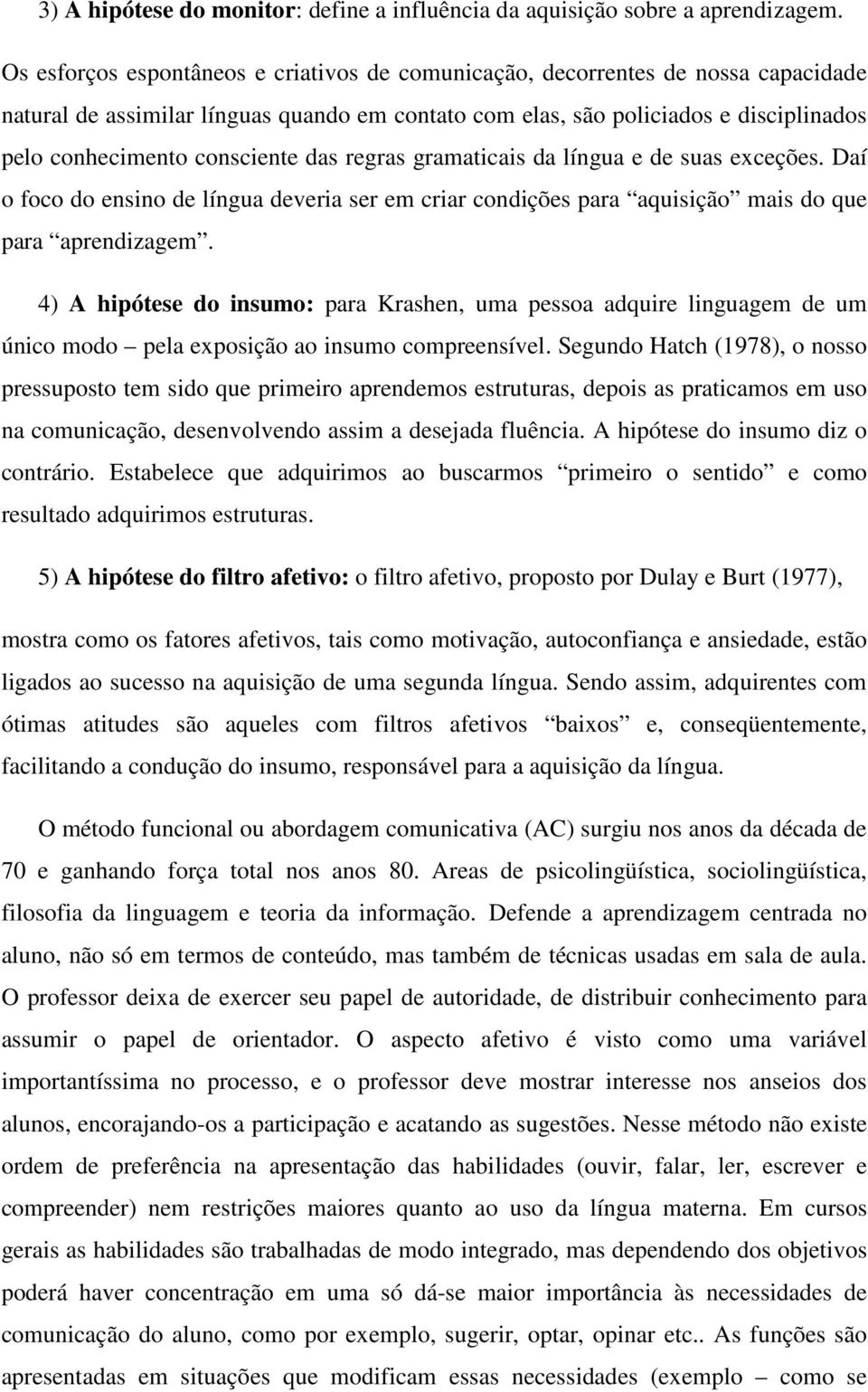 consciente das regras gramaticais da língua e de suas exceções. Daí o foco do ensino de língua deveria ser em criar condições para aquisição mais do que para aprendizagem.