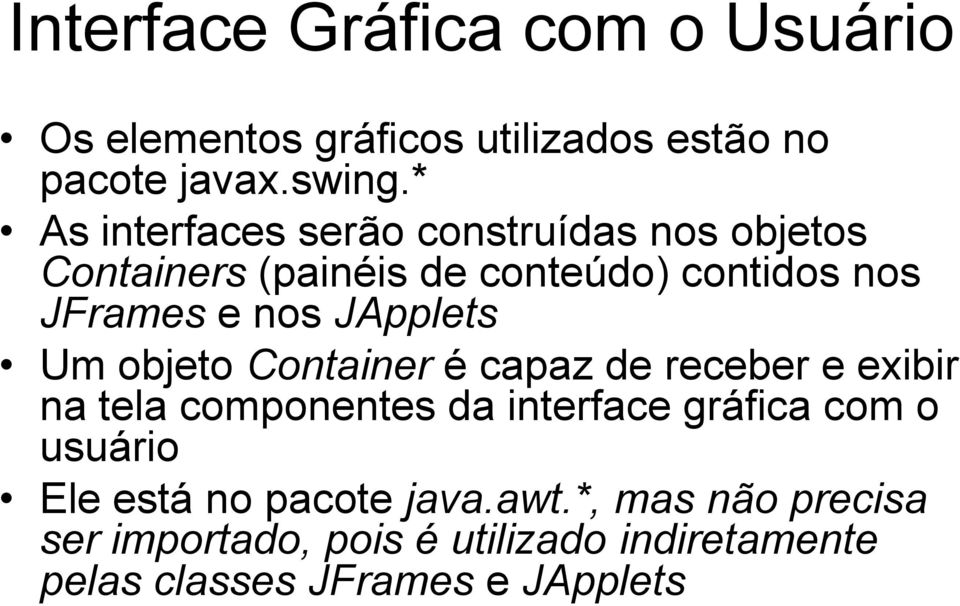 JApplets Um objeto Container é capaz de receber e exibir na tela componentes da interface gráfica com o