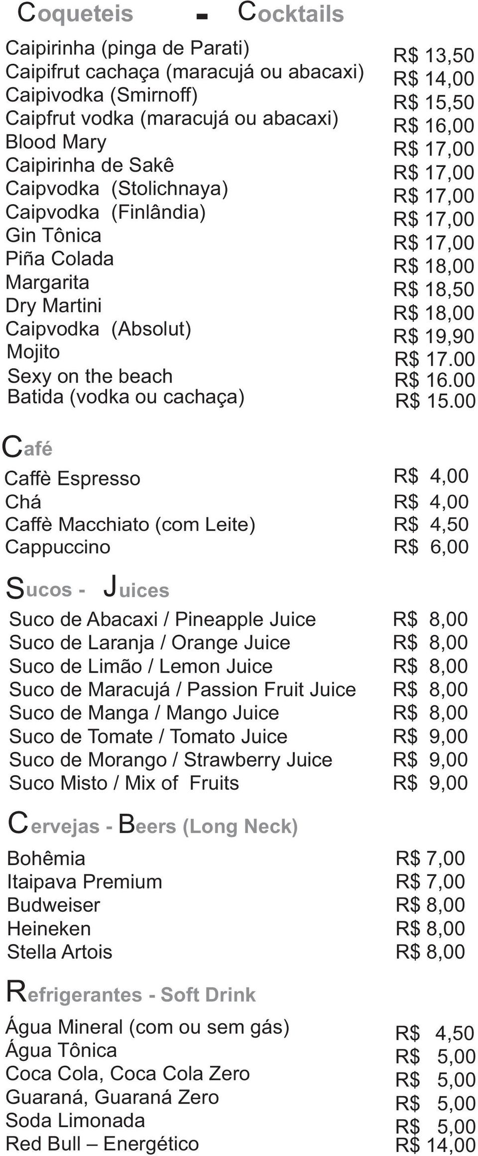 R$ 19,90 Mojito R$ 17.00 Sexy on the beach R$ 16.00 Batida (vodka ou cachaça) R$ 15.