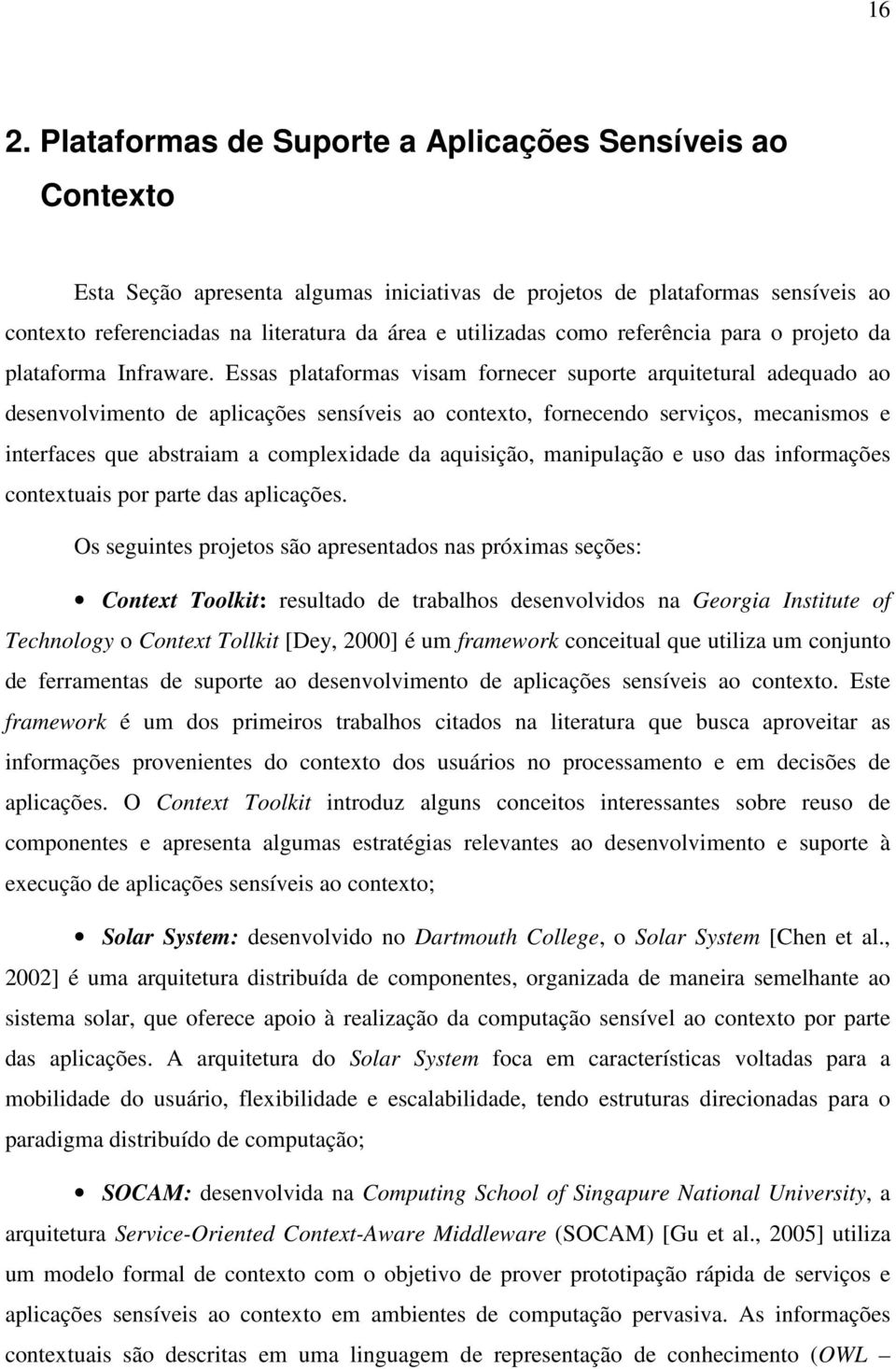 Essas plataformas visam fornecer suporte arquitetural adequado ao desenvolvimento de aplicações sensíveis ao contexto, fornecendo serviços, mecanismos e interfaces que abstraiam a complexidade da