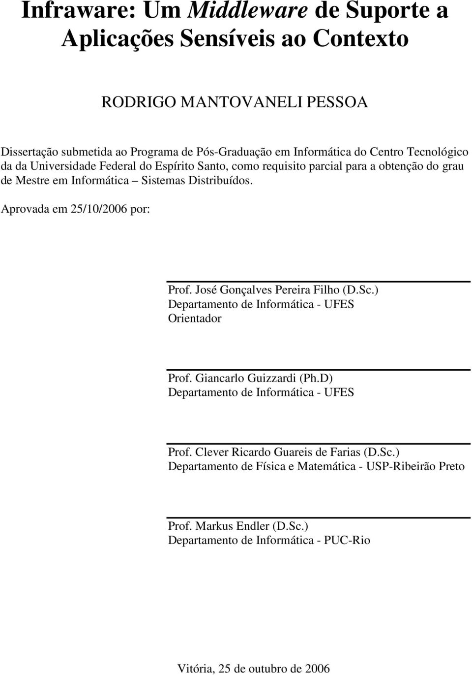 Aprovada em 25/10/2006 por: Prof. José Gonçalves Pereira Filho (D.Sc.) Departamento de Informática - UFES Orientador Prof. Giancarlo Guizzardi (Ph.