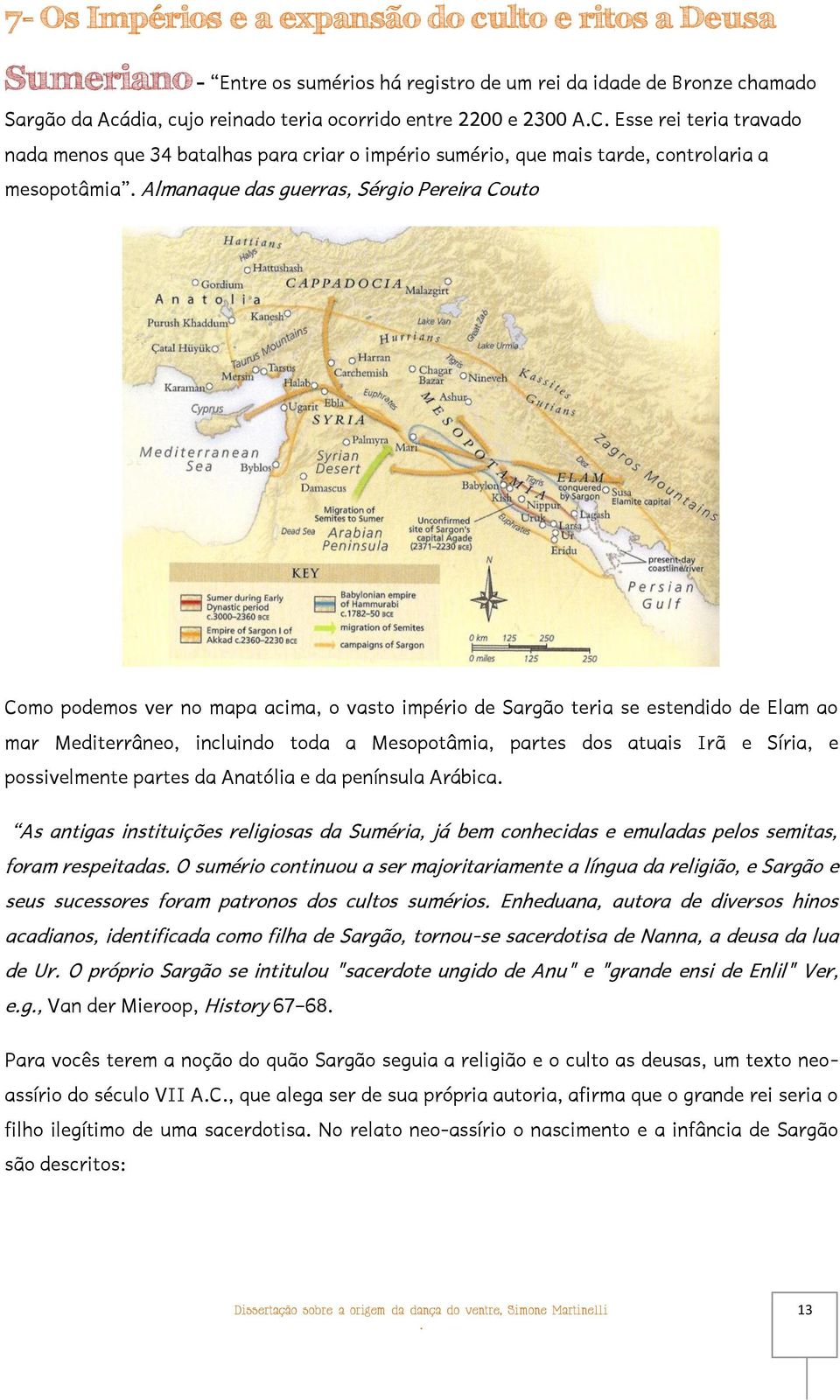 vasto império de Sargão teria se estendido de Elam ao mar Mediterrâneo, incluindo toda a Mesopotâmia, partes dos atuais Irã e Síria, e possivelmente partes da Anatólia e da península Arábica As