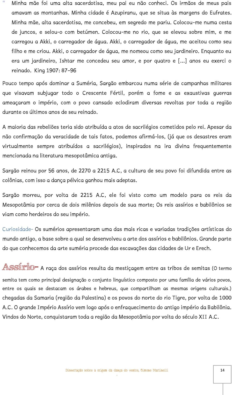 me aceitou como seu filho e me criou Akki, o carregador de água, me nomeou como seu jardineiro Enquanto eu era um jardineiro, Ishtar me concedeu seu amor, e por quatro e [] anos eu exerci o reinado