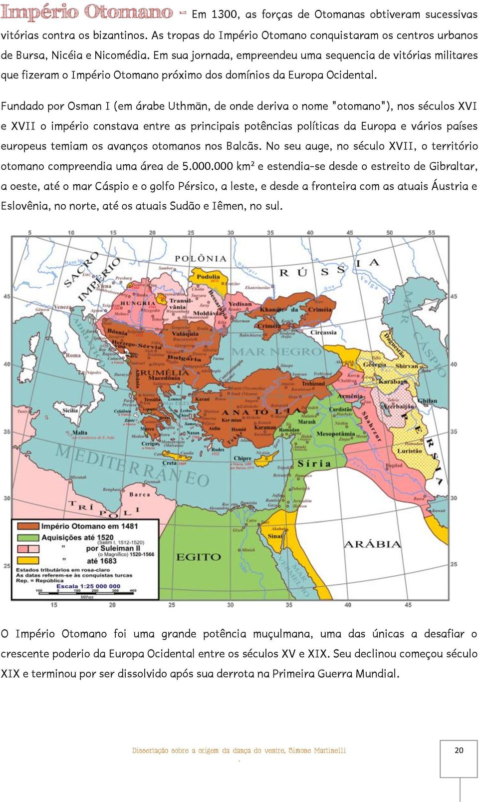 nos séculos XVI e XVII o império constava entre as principais potências políticas da Europa e vários países europeus temiam os avanços otomanos nos Balcãs No seu auge, no século XVII, o território