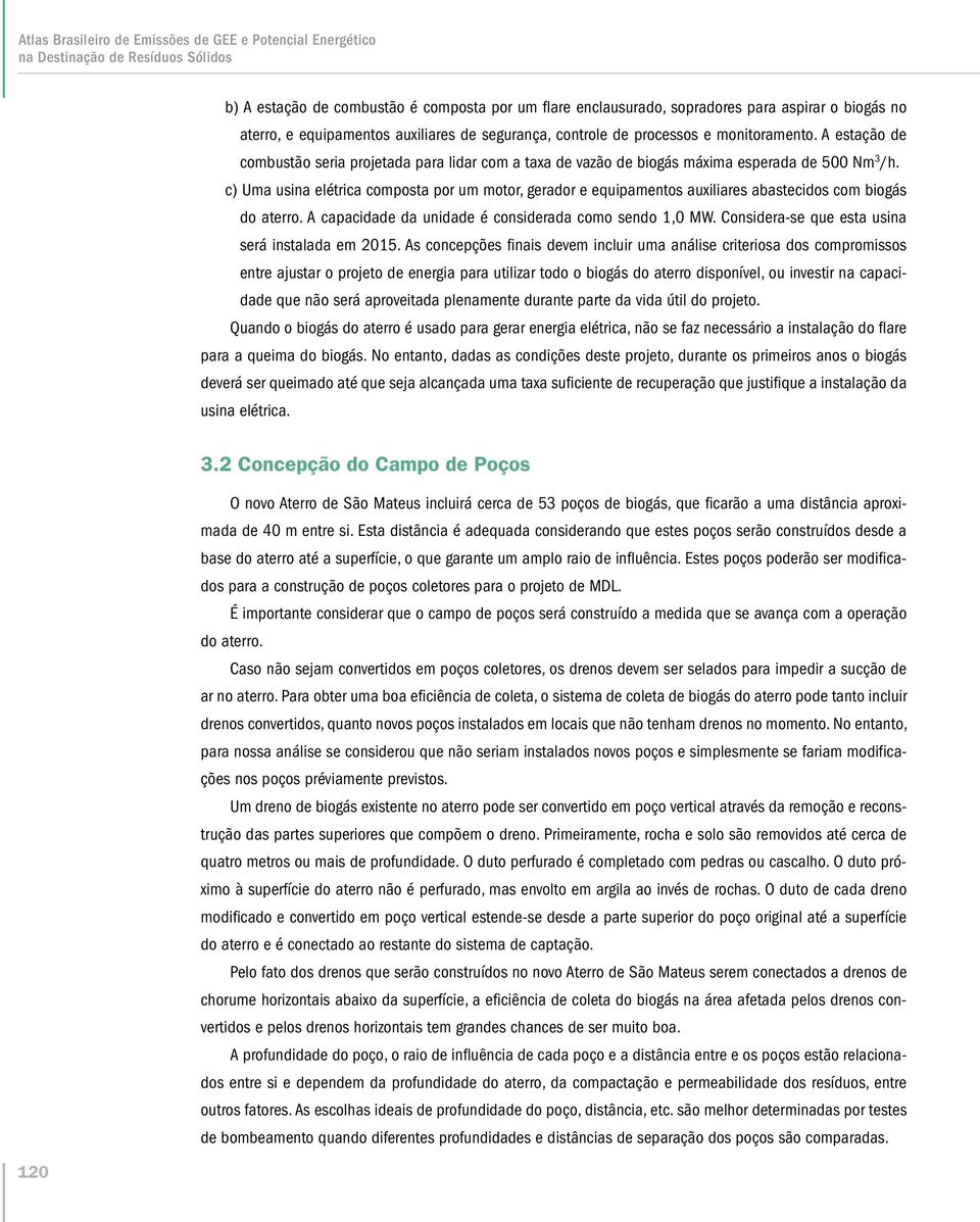 c) Uma usina elétrica composta por um motor, gerador e equipamentos auxiliares abastecidos com biogás do aterro. A capacidade da unidade é considerada como sendo 1,0 MW.