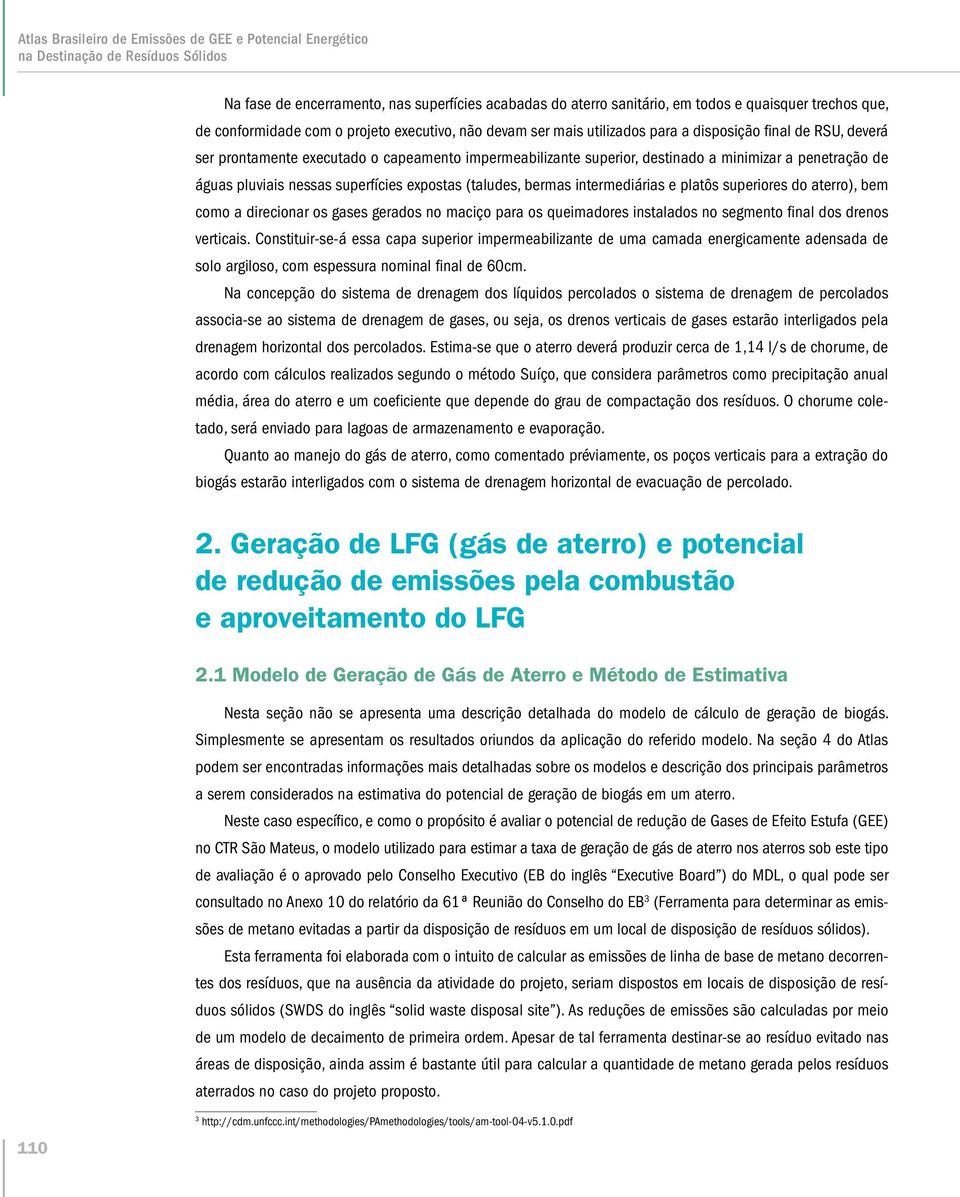 a penetração de águas pluviais nessas superfícies expostas (taludes, bermas intermediárias e platôs superiores do aterro), bem como a direcionar os gases gerados no maciço para os queimadores