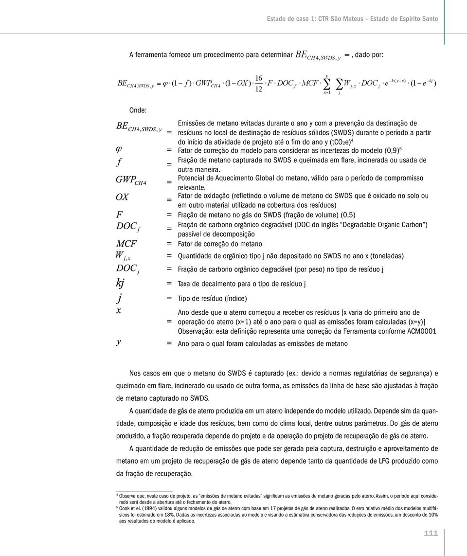 de resíduos sólidos (SWDS) durante o período a partir do início da atividade de projeto até o fim do ano y (tco2e) 4 = Fator de correção do modelo para considerar as incertezas do modelo (0,9) 5