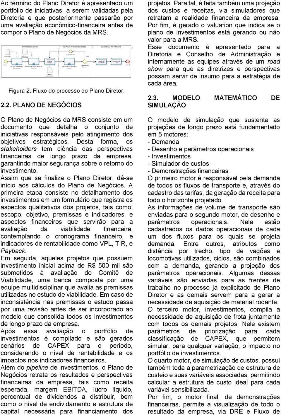 Desta forma, os stakeholders tem ciência das perspectivas financeiras de longo prazo da empresa, garantindo maior segurança sobre o retorno do investimento.