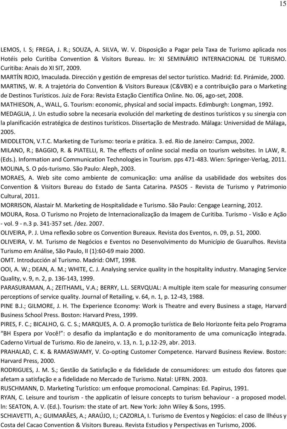 Juiz de Fora: Revista Estação Científica Online. No. 06, ago-set, 2008. MATHIESON, A., WALL, G. Tourism: economic, physical and social impacts. Edimburgh: Longman, 1992. MEDAGLIA, J.