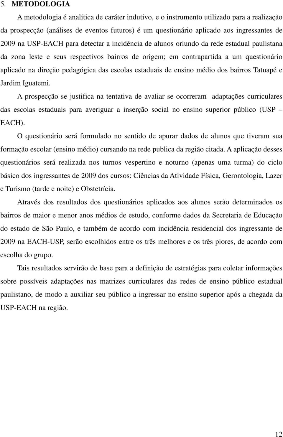 pedagógica das escolas estaduais de ensino médio dos bairros Tatuapé e Jardim Iguatemi.