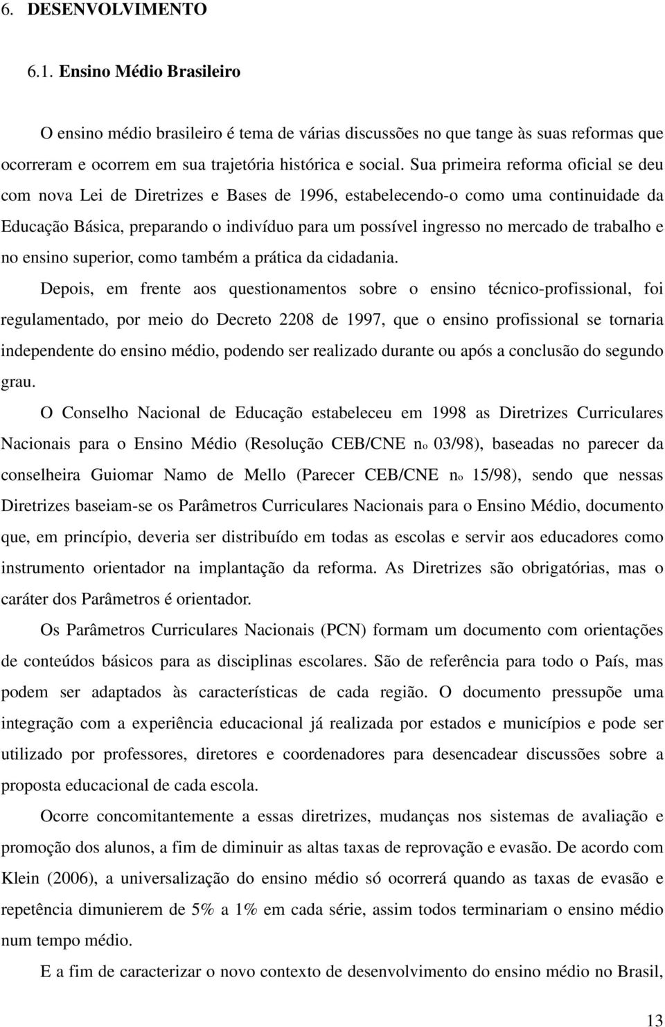 de trabalho e no ensino superior, como também a prática da cidadania.