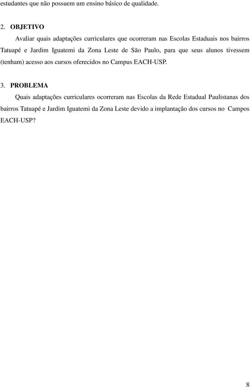 Zona Leste de São Paulo, para que seus alunos tivessem (tenham) acesso aos cursos oferecidos no Campus EACH-USP. 3.