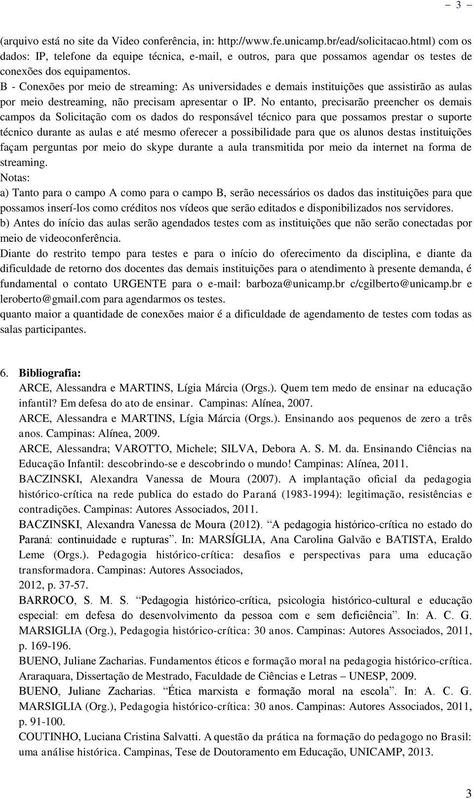 B - Conexões por meio de streaming: As universidades e demais instituições que assistirão as aulas por meio destreaming, não precisam apresentar o IP.