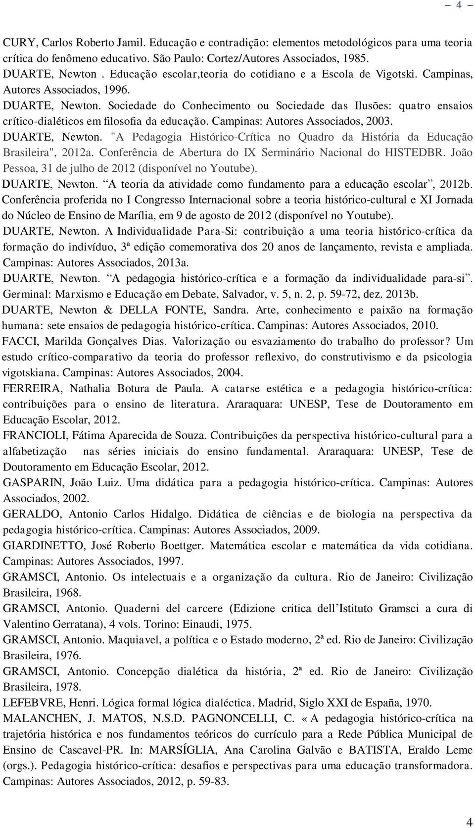 Sociedade do Conhecimento ou Sociedade das Ilusões: quatro ensaios crítico-dialéticos em filosofia da educação. Campinas: Autores Associados, 2003. DUARTE, Newton.