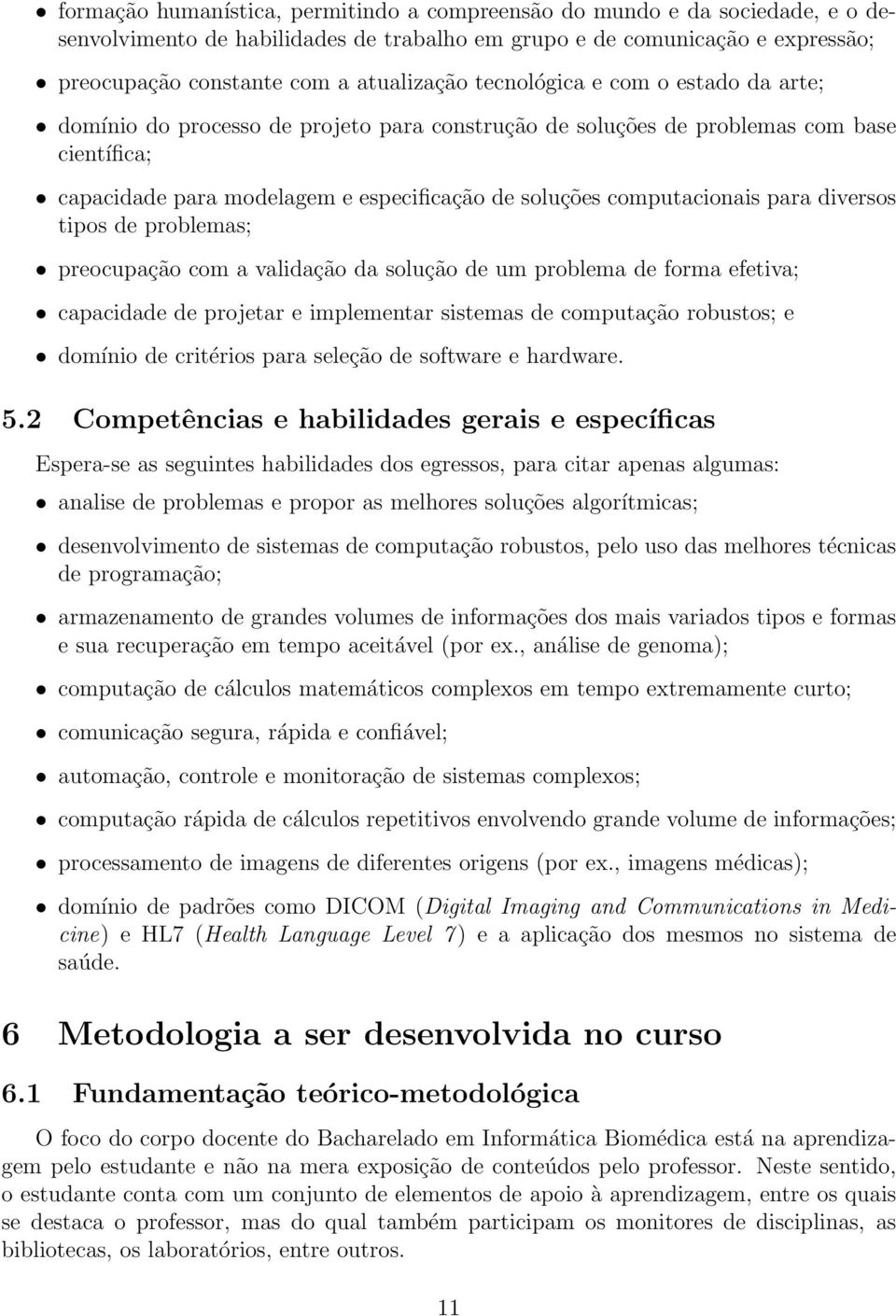 para diversos tipos de problemas; preocupação com a validação da solução de um problema de forma efetiva; capacidade de projetar e implementar sistemas de computação robustos; e domínio de critérios