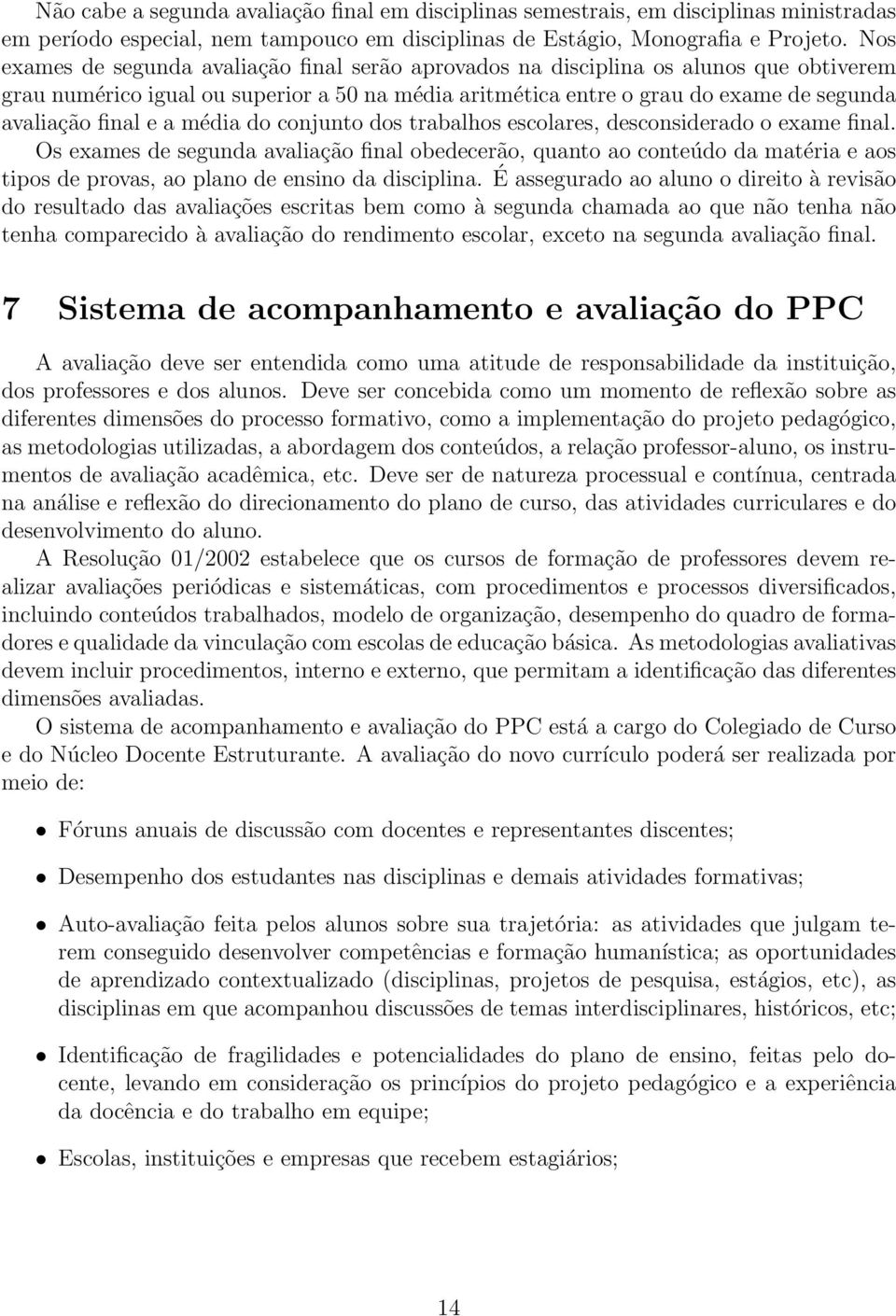 a média do conjunto dos trabalhos escolares, desconsiderado o exame final.