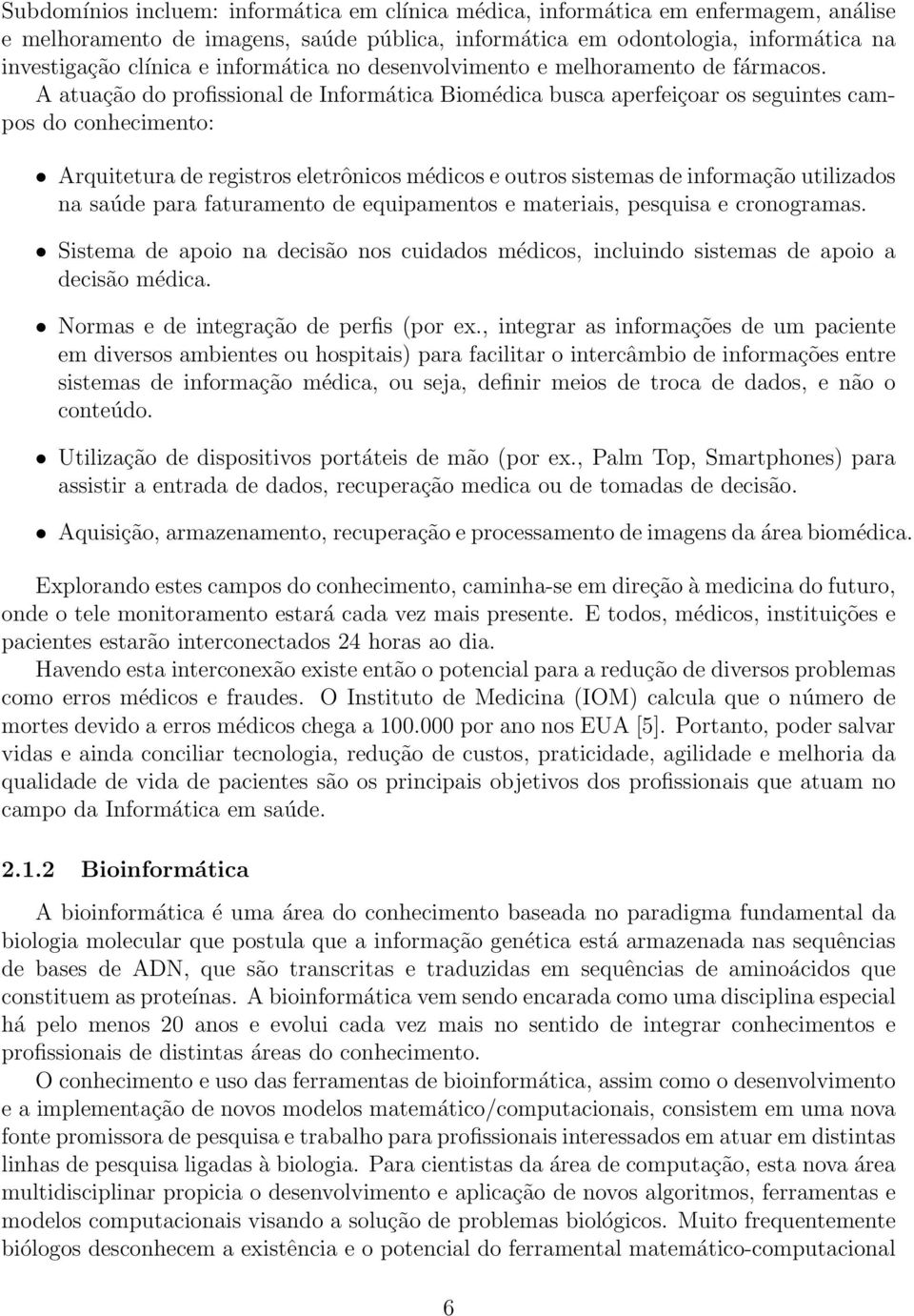 A atuação do profissional de Informática Biomédica busca aperfeiçoar os seguintes campos do conhecimento: Arquitetura de registros eletrônicos médicos e outros sistemas de informação utilizados na